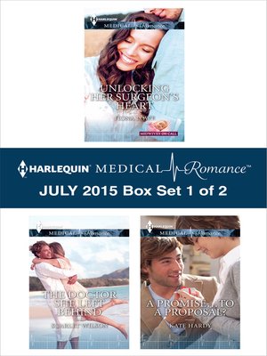 cover image of Harlequin Medical Romance July 2015 - Box Set 1 of 2: Unlocking Her Surgeon's Heart\The Doctor She Left Behind\A Promise...to a Proposal?